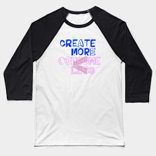 Create More / Consume Less Baseball T-Shirt